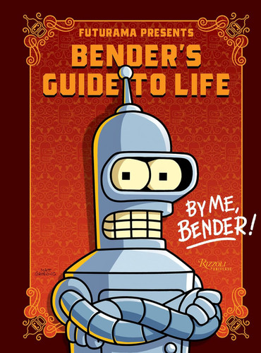 Futurama Presents: Bender's Guide to Life: By me Bender!