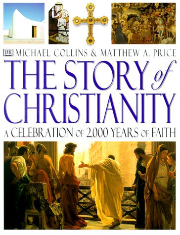 Story of Christianity: A Celebration of 2 000 Years of Faith