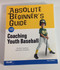 Absolute Beginner's Guide to Coaching Youth Baseball Absolute Beginner's Guide to Coaching Youth Baseball