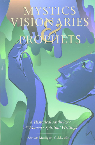 Mystics Visionaries and Prophets: A Historical Anthology of Women's