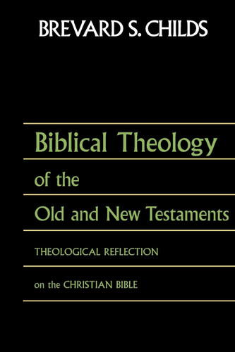 Biblical Theology of the Old and New Testaments: Theological