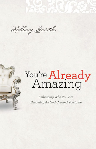 You're Already Amazing: Embracing Who You Are Becoming All God