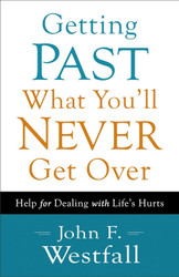 Getting Past What You'll Never Get Over: Help for Dealing with Life's