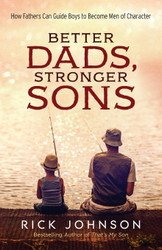 Better Dads Stronger Sons: How Fathers Can Guide Boys to Become Men