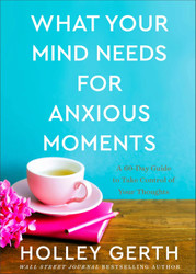 What Your Mind Needs for Anxious Moments: A 60-Day Guide to Take