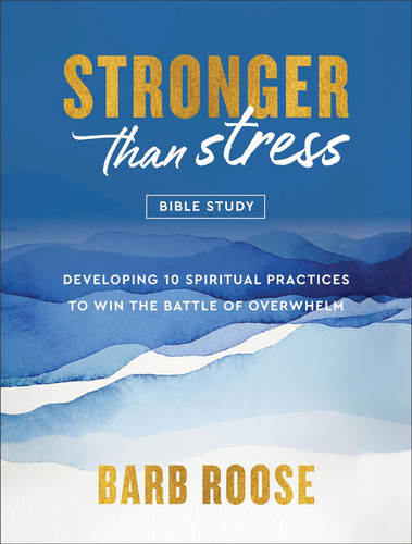 Stronger than Stress Bible Study: Developing 10 Spiritual Practices
