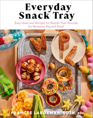 Everyday Snack Tray: Easy Ideas and Recipes for Boards That Nourish
