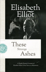These Strange Ashes: A Deeply Personal Account of Elisabeth Elliot's