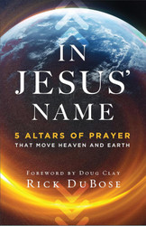 In Jesus' Name: 5 Altars of Prayer That Move Heaven and Earth