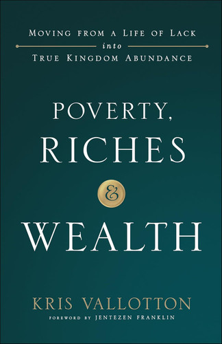 Poverty Riches and Wealth: Moving from a Life of Lack into True