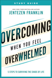 Overcoming When You Feel Overwhelmed Study Guide: 5 Steps to