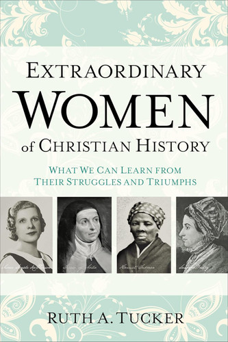 Extraordinary Women of Christian History: What We Can Learn from