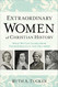 Extraordinary Women of Christian History: What We Can Learn from