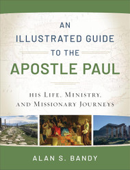 An Illustrated Guide to the Apostle Paul: His Life Ministry and