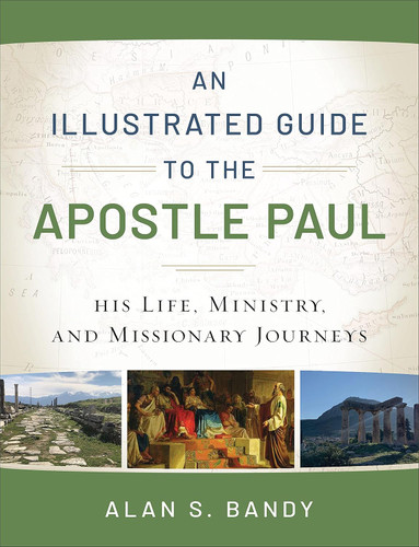 An Illustrated Guide to the Apostle Paul: His Life Ministry and