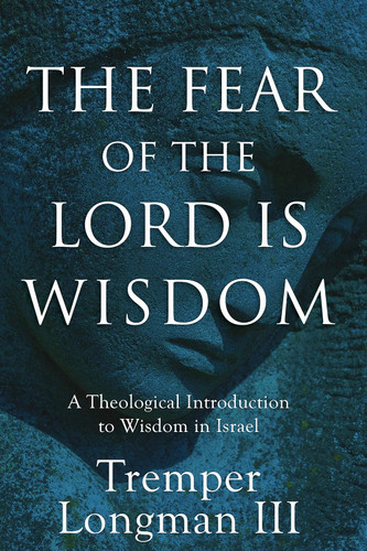 The Fear of the Lord Is Wisdom: A Theological Introduction to Wisdom