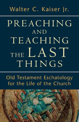 Preaching and Teaching the Last Things: Old Testament Eschatology for