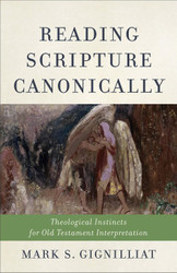 Reading Scripture Canonically: Theological Instincts for Old