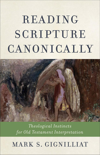 Reading Scripture Canonically: Theological Instincts for Old
