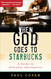 When God Goes to Starbucks: A Guide to Everyday Apologetics