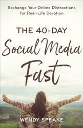 The 40-Day Social Media Fast: Exchange Your Online Distractions for