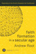 Faith Formation in a Secular Age: Responding to the Church's