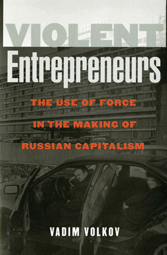 Violent Entrepreneurs: The Use of Force in the Making of Russian