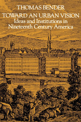 Toward an Urban Vision: Ideas and Institutions in Nineteenth-Century