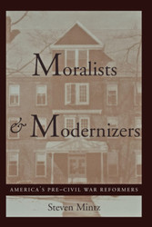 Moralists and Modernizers: America's Pre-Civil War Reformers