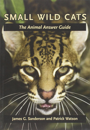 Small Wild Cats: The Animal Answer Guide