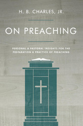 On Preaching: Personal & Pastoral Insights for the Preparation &