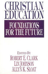 Christian Education: Foundations for the Future