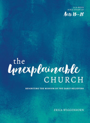 The Unexplainable Church: Reigniting the Mission of the Early