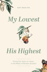 My Lowest for His Highest: Fixing Our Eyes on Jesus in the Midst of