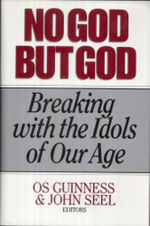 No God but God: Breaking With the Idols of Our Age