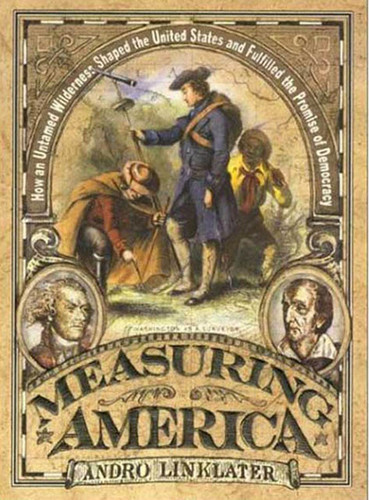 Measuring America: How an Untamed Wilderness Shaped the United States
