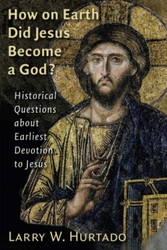 How on Earth Did Jesus Become a God?: Historical Questions about