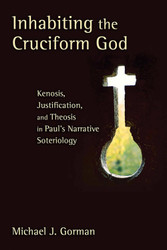 Inhabiting the Cruciform God: Kenosis Justification and Theosis in