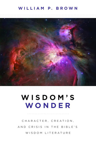 Wisdom's Wonder: Character Creation and Crisis in the Bible's Wisdom