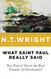 What Saint Paul Really Said: Was Paul of Tarsus the Real Founder of