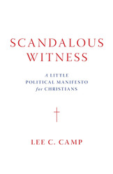 Scandalous Witness: A Little Political Manifesto for Christians