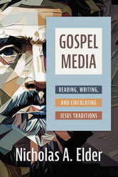 Gospel Media: Reading Writing and Circulating Jesus Traditions