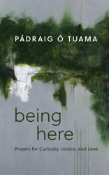 Being Here: Prayers for Curiosity Justice and Love