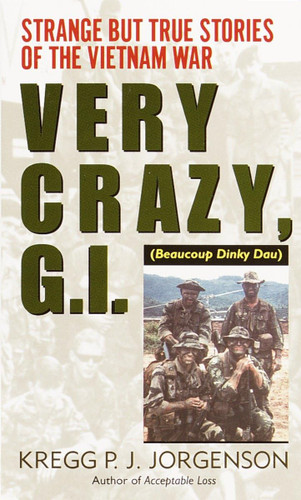 Very Crazy G.I.!: Strange but True Stories of the Vietnam War