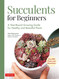 Succulents for Beginners: A Year-Round Growing Guide for Healthy and