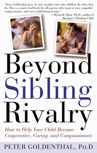 Beyond Sibling Rivalry: How To Help Your Children Become Cooperative