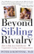 Beyond Sibling Rivalry: How To Help Your Children Become Cooperative