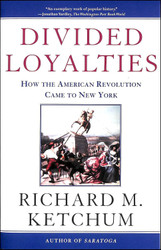 Divided Loyalties: How the American Revolution Came to New York