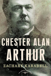 Chester Alan Arthur: The American Presidents Series: The 21st