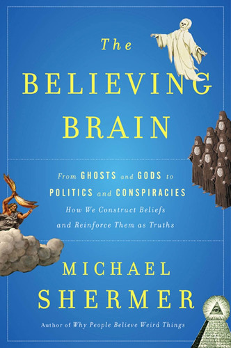 The Believing Brain: From Ghosts and Gods to Politics and